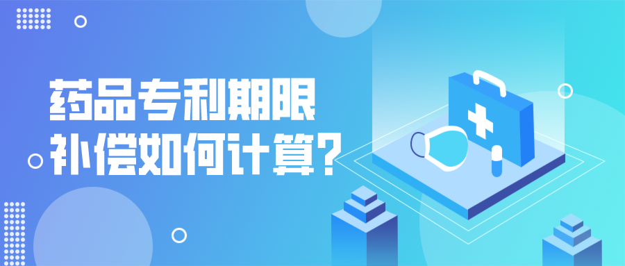 药品专利期限补偿如何计算？